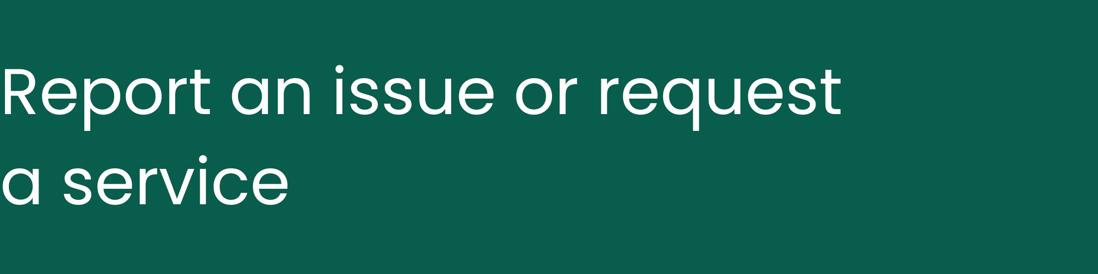 Green background and white text saying 'Report an issue or request a service'