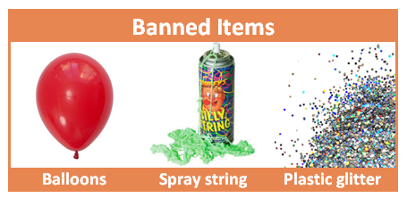 Banned items: Balloons, spray string, plastic glitter.