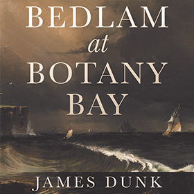 Bedlam at Botany Bay by James Dunk