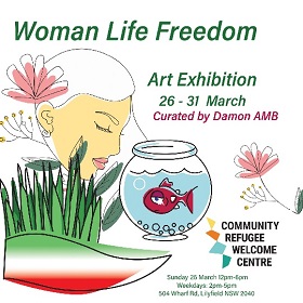 Illustration by artist Damon Amb a woman is drawn with closed eyes profile, there is a illustrated fishbowl with a sad red fish crying insides, there are some pink floral motifs and copy reads Woman Life Freedom Art Exhibition 26-31 March, Curated by Damon Amb, Community Refugee Welcome Centre logo with exhibition dates